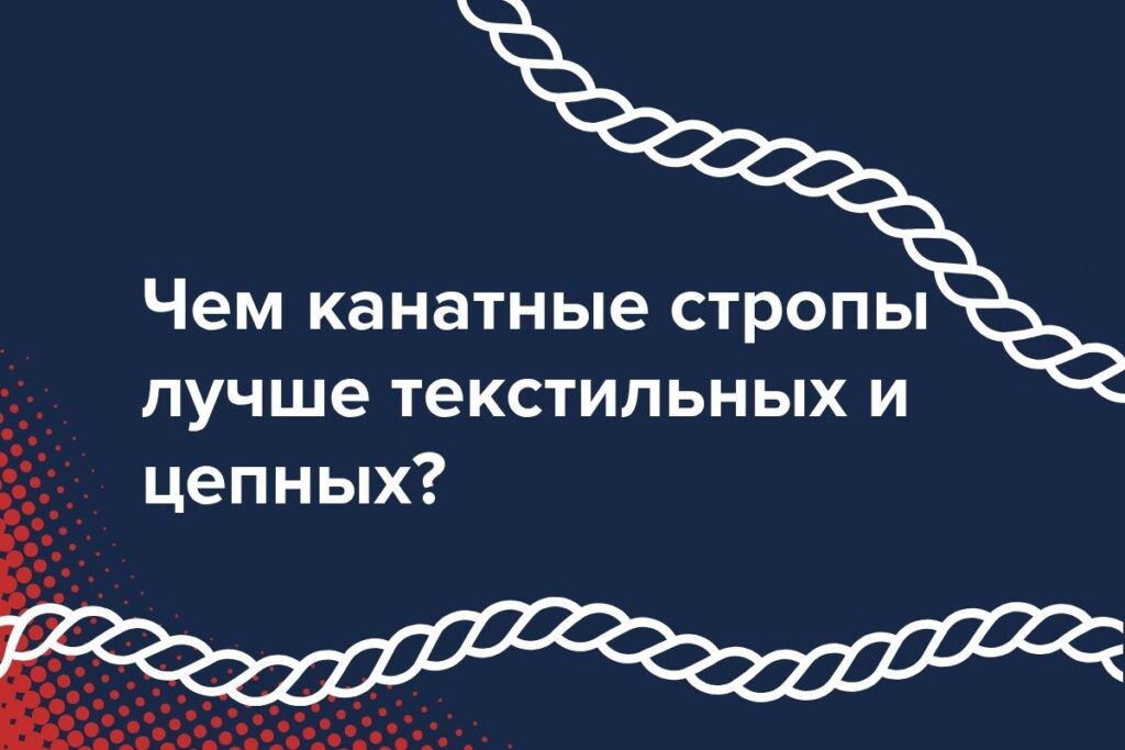 чем канатыне стропы лучше текстильных и цепных